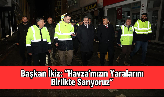 Başkan İkiz: “Havza’mızın Yaralarını Birlikte Sarıyoruz”