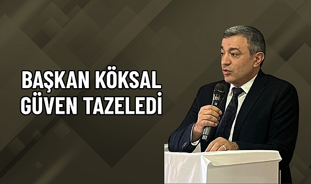 BAŞKAN KÖKSAL GÜVEN TAZELEDİ
