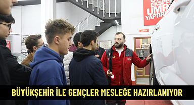 BÜYÜKŞEHİR İLE GENÇLER MESLEĞE HAZIRLANIYOR