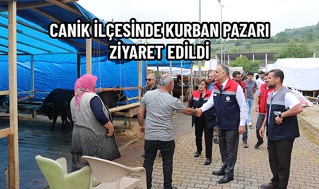 CANİK İLÇESİNDE  KURBAN PAZARI ZİYARET EDİLDİ
