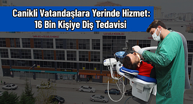Canikli Vatandaşlara Yerinde Hizmet: 16 Bin Kişiye Diş Tedavisi 