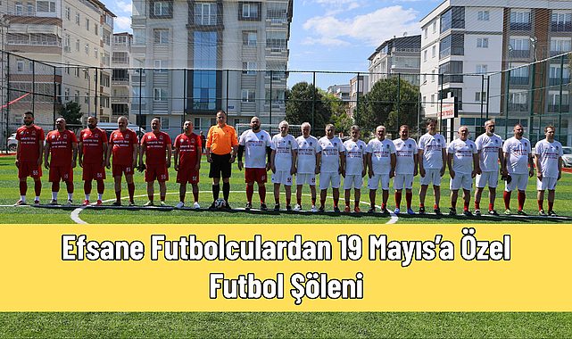 Efsane Futbolculardan 19 Mayıs’a Özel Futbol Şöleni