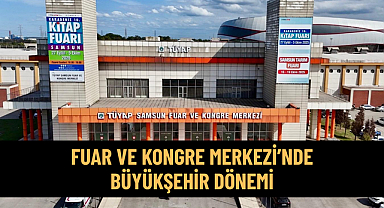FUAR VE KONGRE MERKEZİ’NDE BÜYÜKŞEHİR DÖNEMİ