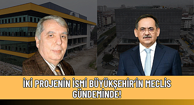 İKİ PROJENİN İSMİ BÜYÜKŞEHİR’İN MECLİS GÜNDEMİNDE!