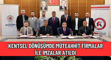 KENTSEL DÖNÜŞÜMDE MÜTEAHHİT FİRMALAR İLE İMZALAR ATILDI