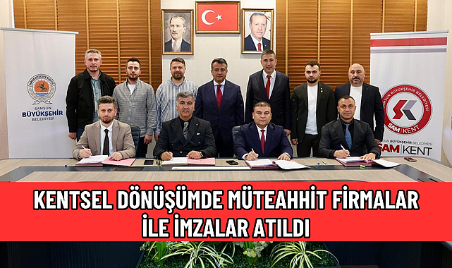KENTSEL DÖNÜŞÜMDE MÜTEAHHİT FİRMALAR İLE İMZALAR ATILDI