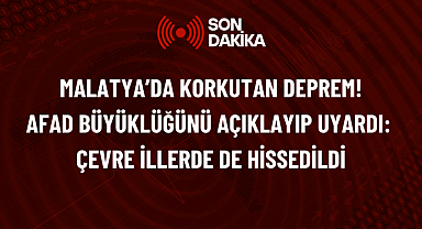 Malatya’da Korkutan Deprem! AFAD Büyüklüğünü Açıklayıp Uyardı: Çevre İllerde de Hissedildi