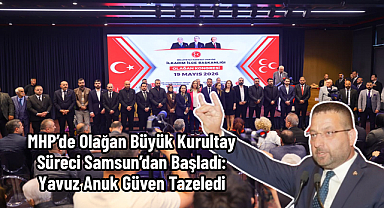 MHP’de Olağan Büyük Kurultay Süreci Samsun’dan Başladı: Yavuz Anuk Güven Tazeledi