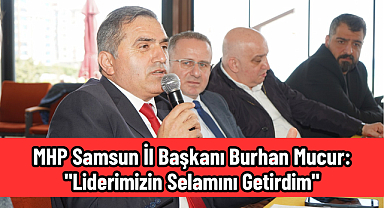 MHP Samsun İl Başkanı Burhan Mucur: 