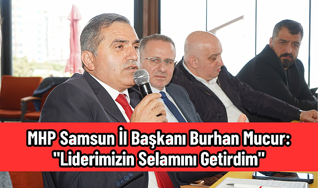 MHP Samsun İl Başkanı Burhan Mucur: