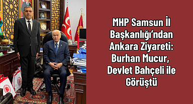 MHP Samsun İl Başkanlığı’ndan Ankara Ziyareti