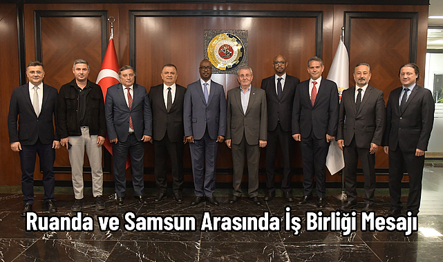 Ruanda ve Samsun Arasında İş Birliği Mesajı