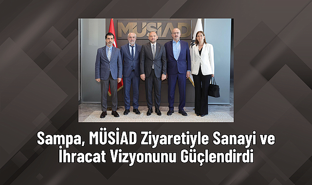 Sampa, MÜSİAD Ziyaretiyle Sanayi ve İhracat Vizyonunu Güçlendirdi