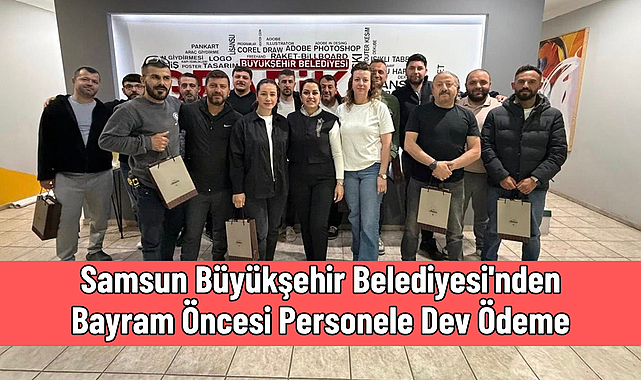 Samsun Büyükşehir Belediyesi'nden Bayram Öncesi Personele Dev Ödeme
