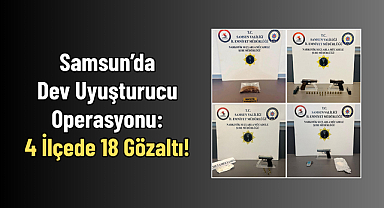 Samsun’da Dev Uyuşturucu Operasyonu: 4 İlçede 18 Gözaltı!