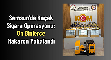 Samsun’da Kaçak Sigara Operasyonu: On Binlerce Makaron Yakalandı