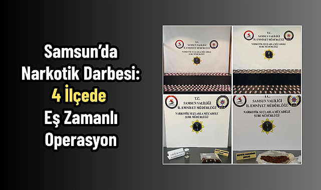 Samsun’da Narkotik Darbesi: 4 İlçede Eş Zamanlı Operasyon