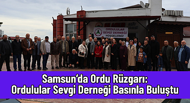 Samsun’da Ordu Rüzgarı: Ordulular Sevgi Derneği Basınla Buluştu