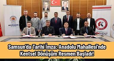 Samsun’da Tarihi İmza: Anadolu Mahallesi’nde Kentsel Dönüşüm Resmen Başladı!