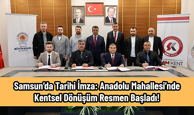 Samsun’da Tarihi İmza: Anadolu Mahallesi’nde Kentsel Dönüşüm Resmen Başladı!