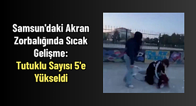 Samsun'daki Akran Zorbalığında Sıcak Gelişme: Tutuklu Sayısı 5'e Yükseldi
