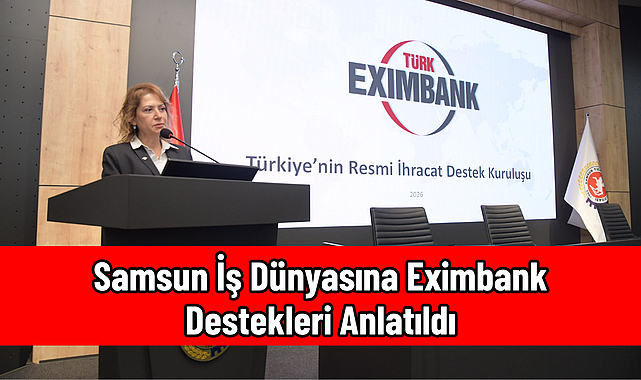 Samsun İş Dünyasına Eximbank Destekleri Anlatıldı