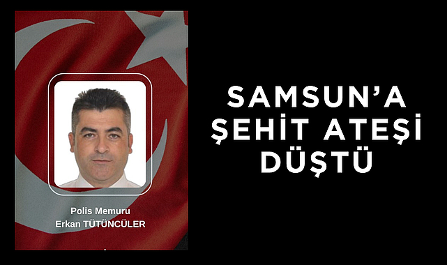 Samsunlu Polis Şehit Oldu