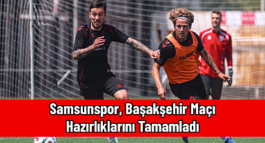 Samsunspor, Başakşehir Maçı Hazırlıklarını Tamamladı