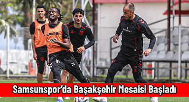 Samsunspor’da Başakşehir Mesaisi Başladı