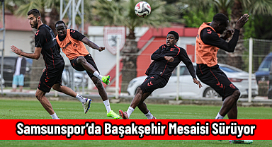 Samsunspor’da Başakşehir Mesaisi Sürüyor