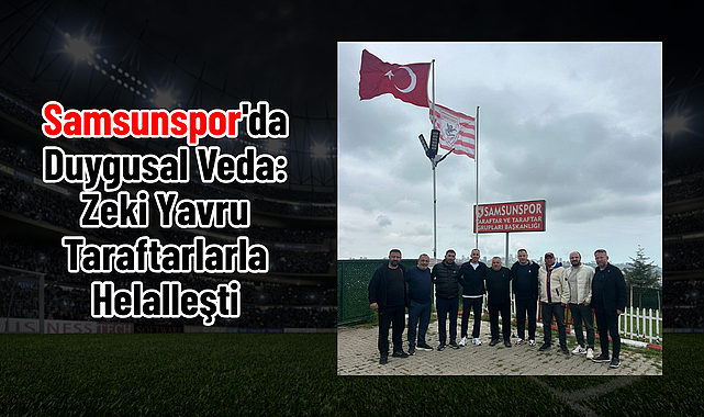 Samsunspor'da Duygusal Veda: Zeki Yavru Taraftarlarla Helalleşti