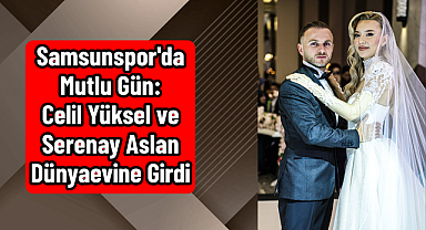 Samsunspor'da Mutlu Gün: Celil Yüksel ve Serenay Aslan Dünyaevine Girdi