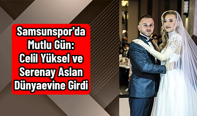 Samsunspor'da Mutlu Gün: Celil Yüksel ve Serenay Aslan Dünyaevine Girdi