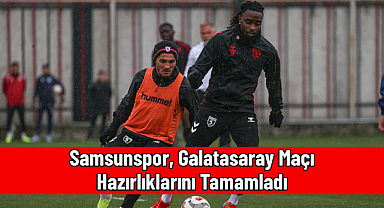 Samsunspor, Galatasaray Maçı Hazırlıklarını Tamamladı