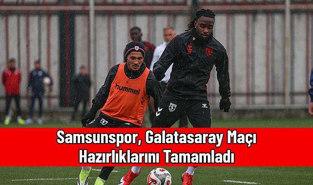 Samsunspor, Galatasaray Maçı Hazırlıklarını Tamamladı