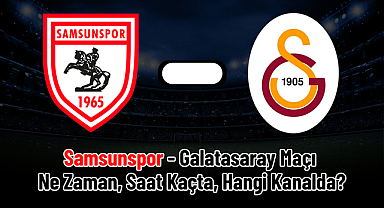 Samsunspor - Galatasaray Maçı Ne Zaman, Saat Kaçta, Hangi Kanalda?