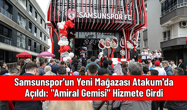 Samsunspor'un Yeni Mağazası Atakum'da Açıldı: "Amiral Gemisi" Hizmete Girdi