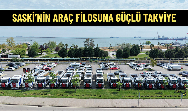 SASKİ’NİN ARAÇ FİLOSUNA GÜÇLÜ TAKVİYE