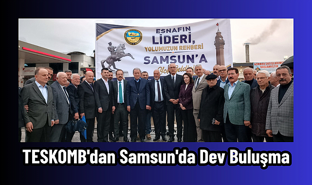 TESKOMB'dan Samsun'da Dev Buluşma