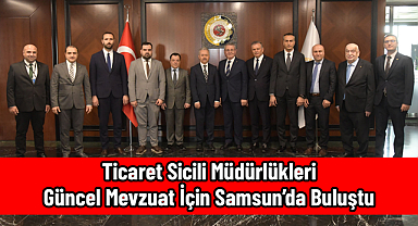 Ticaret Sicili Müdürlükleri Güncel Mevzuat İçin Samsun’da Buluştu