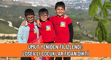 UMUT YENİDEN FİLİZLENDİ: LÖSEV’Lİ ÇOCUKLAR FİDAN DİKTİ