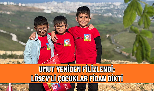UMUT YENİDEN FİLİZLENDİ: LÖSEV’Lİ ÇOCUKLAR FİDAN DİKTİ