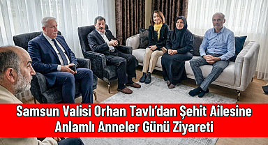 Vali Orhan Tavlı’dan Şehit Ailesine Anlamlı Anneler Günü Ziyareti
