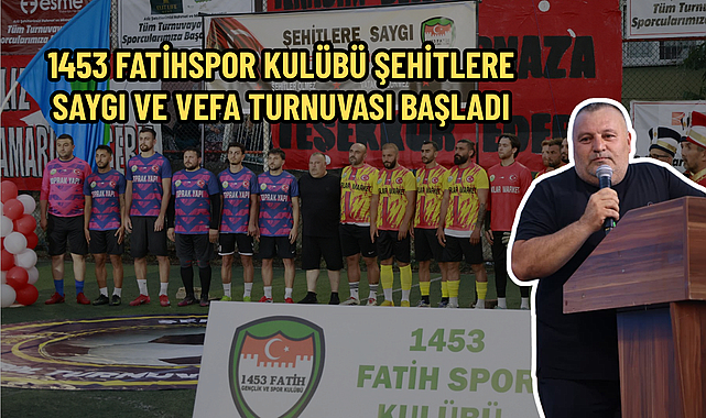 1453 FATİHSPOR KULÜBÜ ŞEHİTLERE SAYGI VE VEFA TURNUVASI BAŞLADI