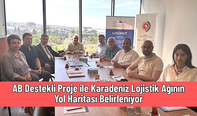 AB Destekli Proje ile Karadeniz Lojistik Ağının Yol Haritası Belirleniyor