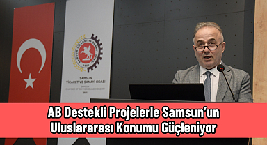 AB Destekli Projelerle Samsun’un Uluslararası Konumu Güçleniyor