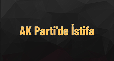 AK Parti'de İstifa