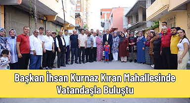 Başkan İhsan Kurnaz Kıran Mahallesinde Vatandaşla Buluştu