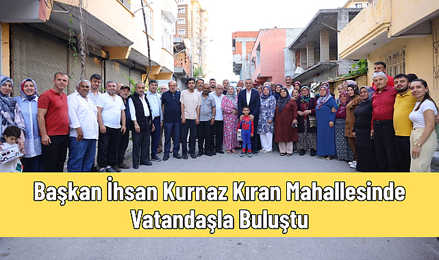 Başkan İhsan Kurnaz Kıran Mahallesinde Vatandaşla Buluştu