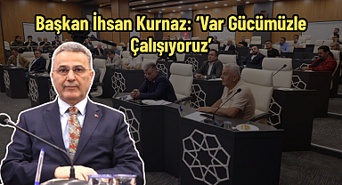 Başkan İhsan Kurnaz: ‘Var Gücümüzle Çalışıyoruz’